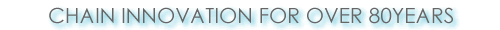 CHAIN INNOVATION FOR OVER 80YEARS
